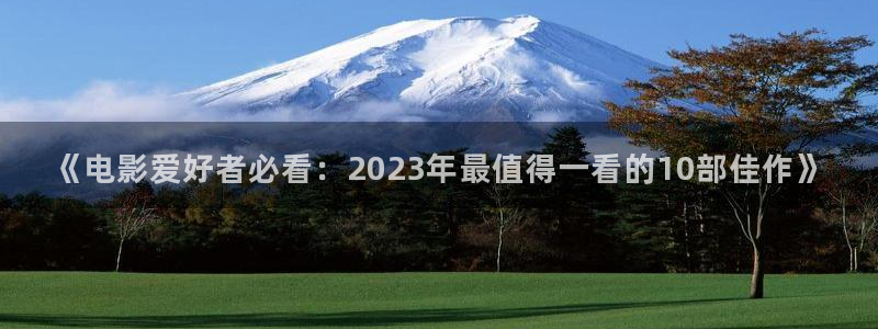 神秘影院：《电影爱好者必看：2023年最值得一看的10部佳作》
