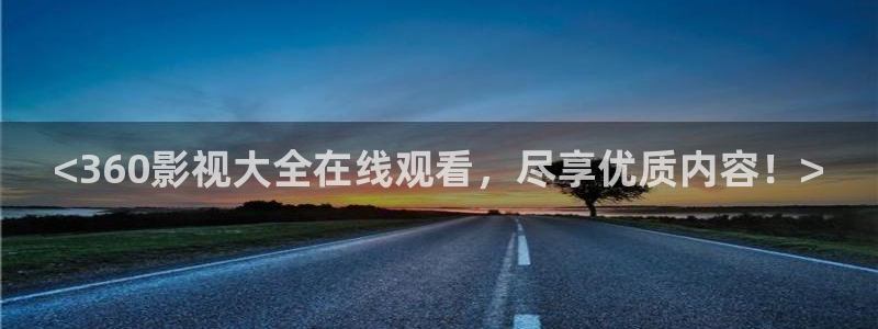 神秘影院：<360影视大全在线观看，尽享优质内容！>