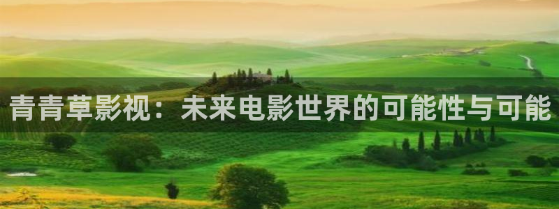 神秘博士高清免费观看：青青草影视：未来电影世界的可能性与可能